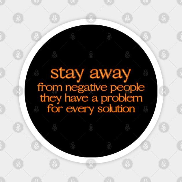 Stay away from negative people, they have a problem for every solution Magnet by UnCoverDesign